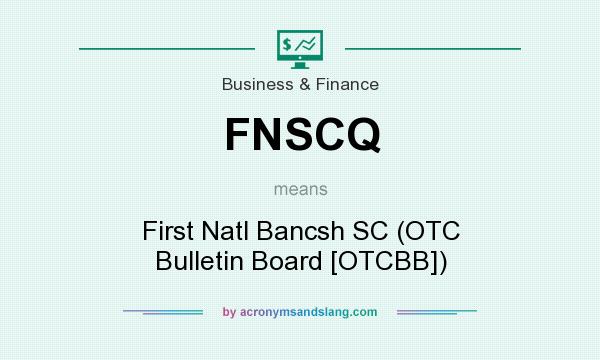What does FNSCQ mean? It stands for First Natl Bancsh SC (OTC Bulletin Board [OTCBB])