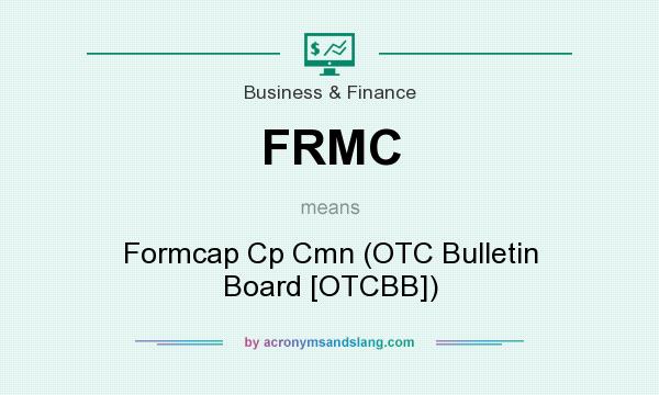 What does FRMC mean? It stands for Formcap Cp Cmn (OTC Bulletin Board [OTCBB])