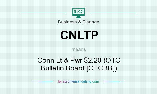 What does CNLTP mean? It stands for Conn Lt & Pwr $2.20 (OTC Bulletin Board [OTCBB])