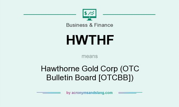 What does HWTHF mean? It stands for Hawthorne Gold Corp (OTC Bulletin Board [OTCBB])