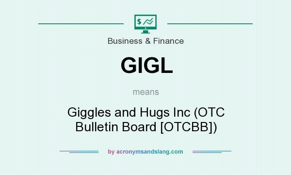 What does GIGL mean? It stands for Giggles and Hugs Inc (OTC Bulletin Board [OTCBB])