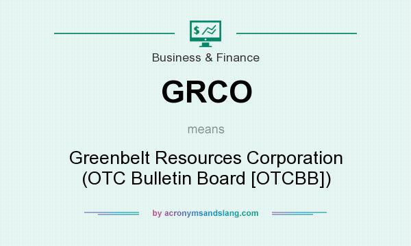 What does GRCO mean? It stands for Greenbelt Resources Corporation (OTC Bulletin Board [OTCBB])