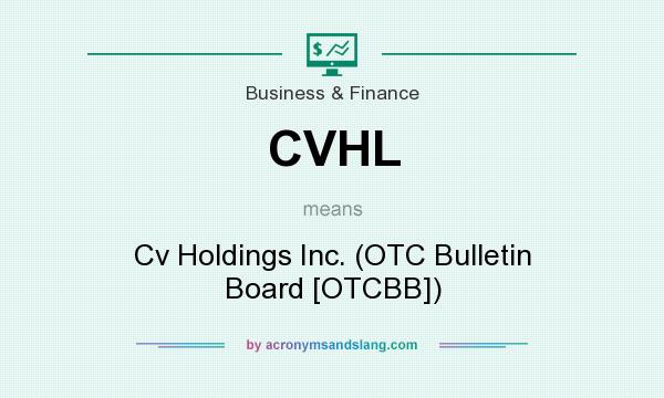 What does CVHL mean? It stands for Cv Holdings Inc. (OTC Bulletin Board [OTCBB])