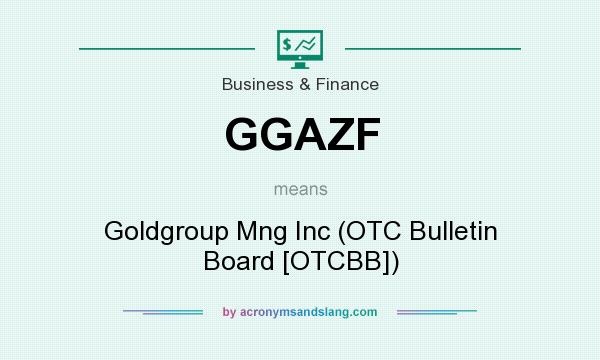 What does GGAZF mean? It stands for Goldgroup Mng Inc (OTC Bulletin Board [OTCBB])