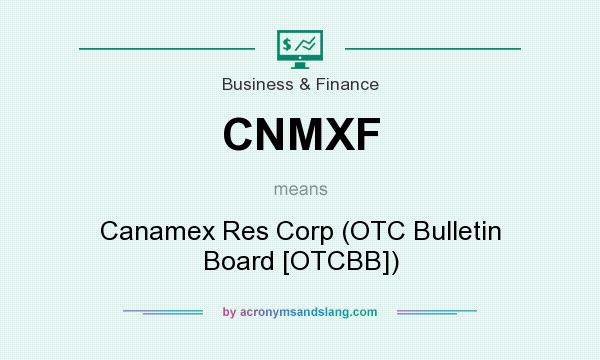 What does CNMXF mean? It stands for Canamex Res Corp (OTC Bulletin Board [OTCBB])