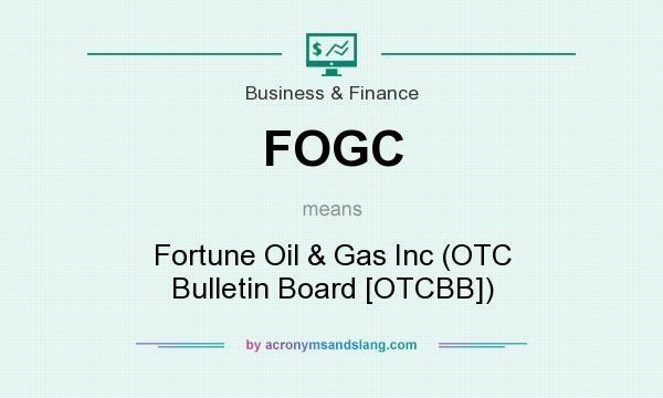 What does FOGC mean? It stands for Fortune Oil & Gas Inc (OTC Bulletin Board [OTCBB])