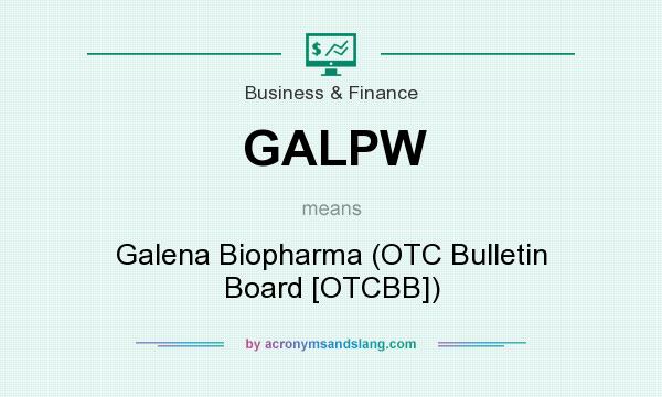 What does GALPW mean? It stands for Galena Biopharma (OTC Bulletin Board [OTCBB])
