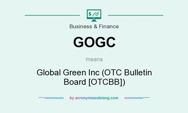 What does GOGC mean? It stands for Global Green Inc (OTC Bulletin Board [OTCBB])