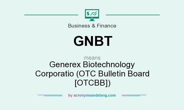 What does GNBT mean? It stands for Generex Biotechnology Corporatio (OTC Bulletin Board [OTCBB])