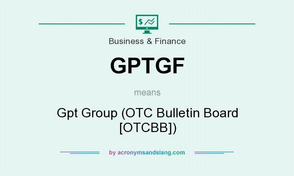 What does GPTGF mean? It stands for Gpt Group (OTC Bulletin Board [OTCBB])