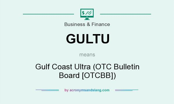 What does GULTU mean? It stands for Gulf Coast Ultra (OTC Bulletin Board [OTCBB])