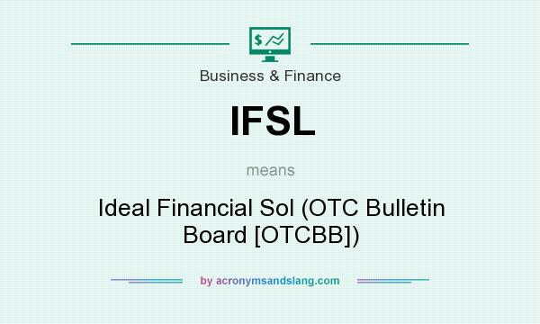 What does IFSL mean? It stands for Ideal Financial Sol (OTC Bulletin Board [OTCBB])