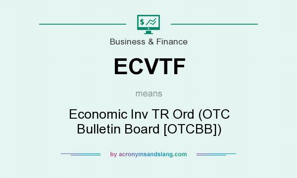 What does ECVTF mean? It stands for Economic Inv TR Ord (OTC Bulletin Board [OTCBB])