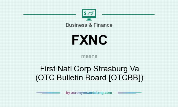What does FXNC mean? It stands for First Natl Corp Strasburg Va (OTC Bulletin Board [OTCBB])