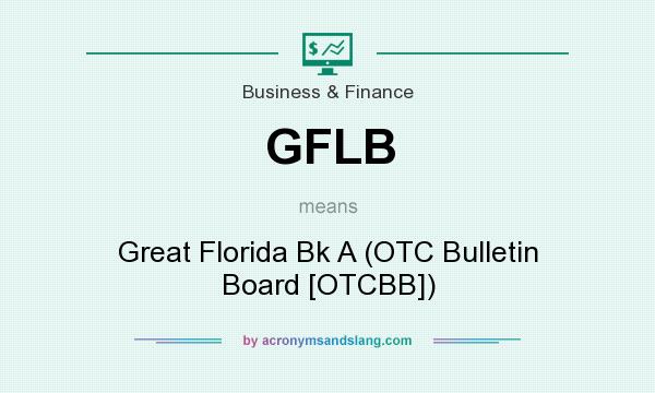 What does GFLB mean? It stands for Great Florida Bk A (OTC Bulletin Board [OTCBB])