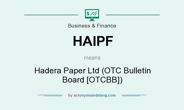 What does HAIPF mean? It stands for Hadera Paper Ltd (OTC Bulletin Board [OTCBB])