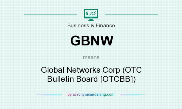 What does GBNW mean? It stands for Global Networks Corp (OTC Bulletin Board [OTCBB])