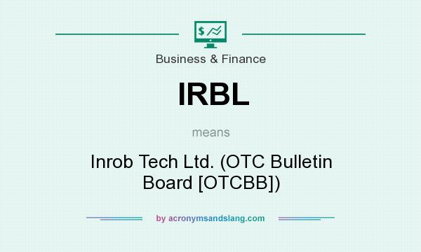 What does IRBL mean? It stands for Inrob Tech Ltd. (OTC Bulletin Board [OTCBB])