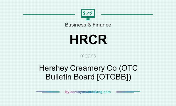 What does HRCR mean? It stands for Hershey Creamery Co (OTC Bulletin Board [OTCBB])