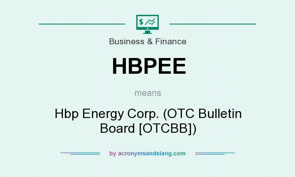 What does HBPEE mean? It stands for Hbp Energy Corp. (OTC Bulletin Board [OTCBB])