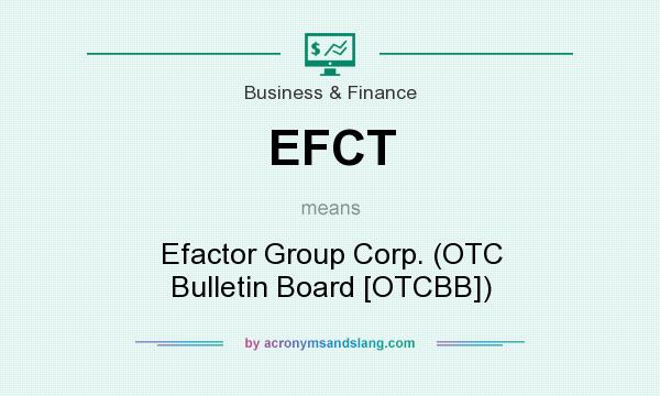 What does EFCT mean? It stands for Efactor Group Corp. (OTC Bulletin Board [OTCBB])