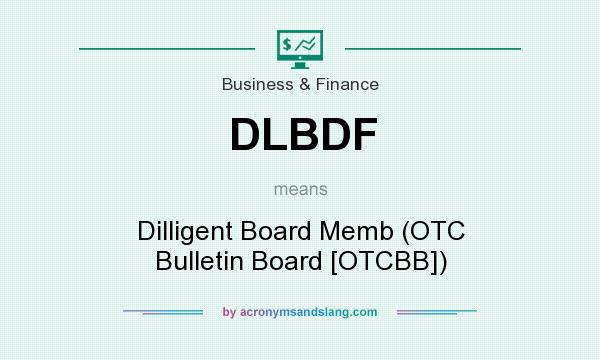 What does DLBDF mean? It stands for Dilligent Board Memb (OTC Bulletin Board [OTCBB])