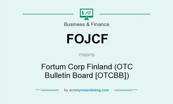 What does FOJCF mean? It stands for Fortum Corp Finland (OTC Bulletin Board [OTCBB])