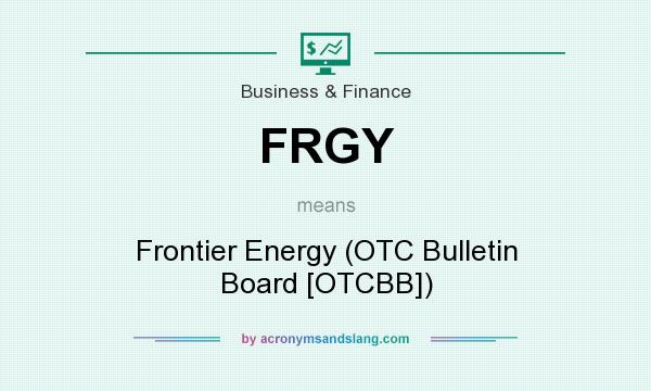 What does FRGY mean? It stands for Frontier Energy (OTC Bulletin Board [OTCBB])