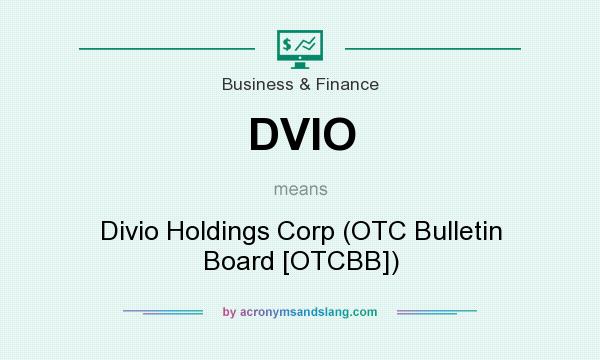 What does DVIO mean? It stands for Divio Holdings Corp (OTC Bulletin Board [OTCBB])