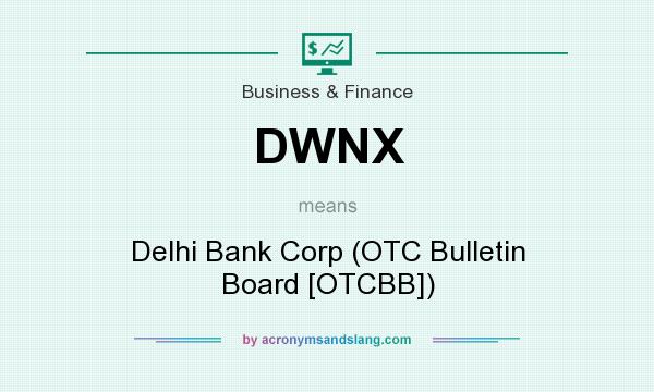 What does DWNX mean? It stands for Delhi Bank Corp (OTC Bulletin Board [OTCBB])