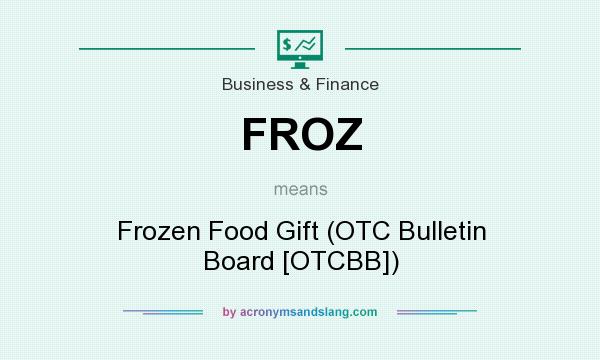 What does FROZ mean? It stands for Frozen Food Gift (OTC Bulletin Board [OTCBB])