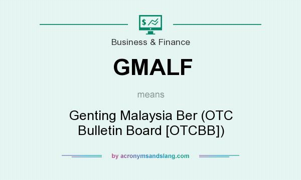 What does GMALF mean? It stands for Genting Malaysia Ber (OTC Bulletin Board [OTCBB])