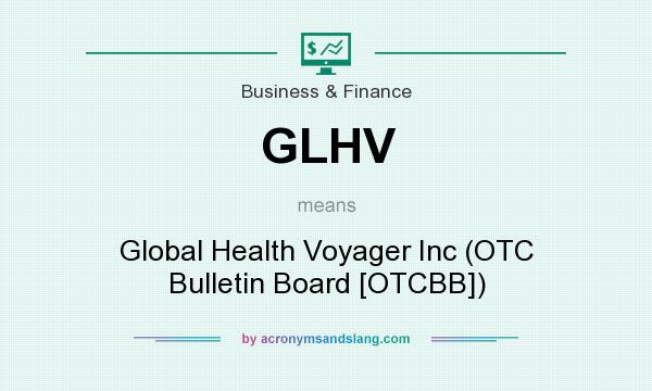 What does GLHV mean? It stands for Global Health Voyager Inc (OTC Bulletin Board [OTCBB])