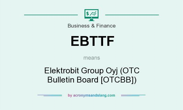 What does EBTTF mean? It stands for Elektrobit Group Oyj (OTC Bulletin Board [OTCBB])