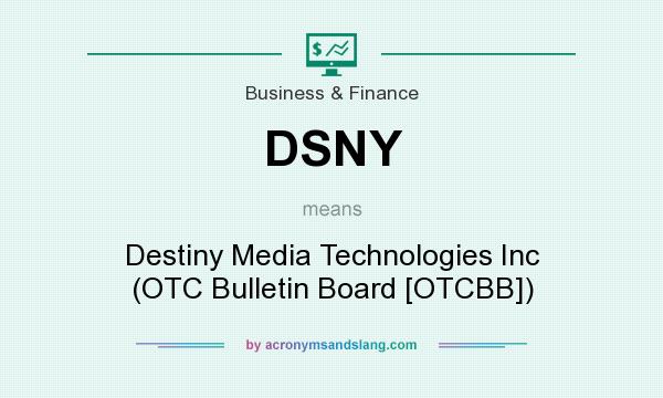 What does DSNY mean? It stands for Destiny Media Technologies Inc (OTC Bulletin Board [OTCBB])
