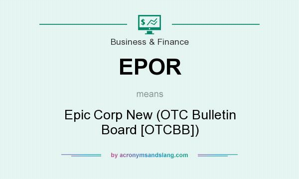 What does EPOR mean? It stands for Epic Corp New (OTC Bulletin Board [OTCBB])