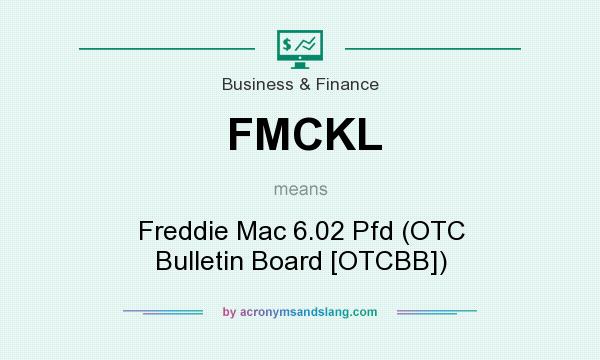 What does FMCKL mean? It stands for Freddie Mac 6.02 Pfd (OTC Bulletin Board [OTCBB])