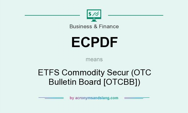 What does ECPDF mean? It stands for ETFS Commodity Secur (OTC Bulletin Board [OTCBB])