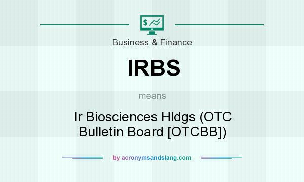 What does IRBS mean? It stands for Ir Biosciences Hldgs (OTC Bulletin Board [OTCBB])