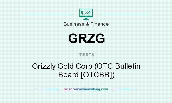 What does GRZG mean? It stands for Grizzly Gold Corp (OTC Bulletin Board [OTCBB])