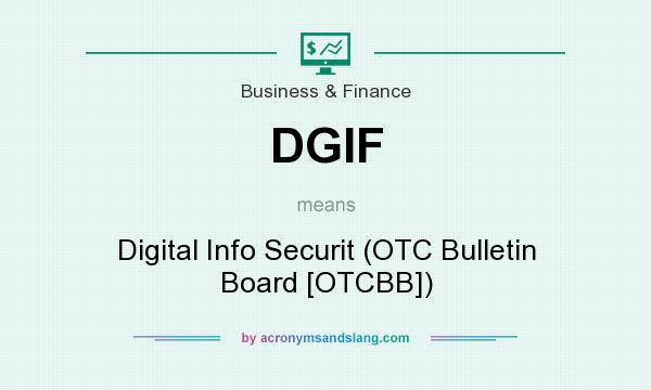 What does DGIF mean? It stands for Digital Info Securit (OTC Bulletin Board [OTCBB])
