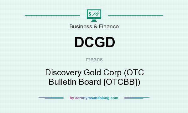 What does DCGD mean? It stands for Discovery Gold Corp (OTC Bulletin Board [OTCBB])