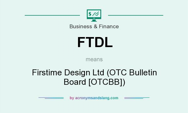 What does FTDL mean? It stands for Firstime Design Ltd (OTC Bulletin Board [OTCBB])
