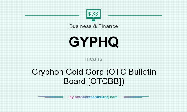 What does GYPHQ mean? It stands for Gryphon Gold Gorp (OTC Bulletin Board [OTCBB])