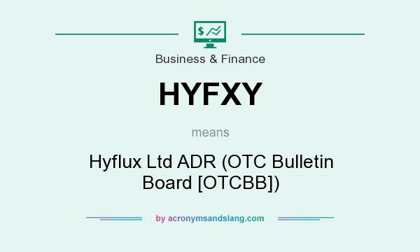 What does HYFXY mean? It stands for Hyflux Ltd ADR (OTC Bulletin Board [OTCBB])