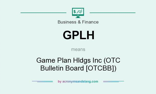 What does GPLH mean? It stands for Game Plan Hldgs Inc (OTC Bulletin Board [OTCBB])