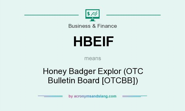 What does HBEIF mean? It stands for Honey Badger Explor (OTC Bulletin Board [OTCBB])