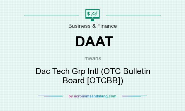 What does DAAT mean? It stands for Dac Tech Grp Intl (OTC Bulletin Board [OTCBB])