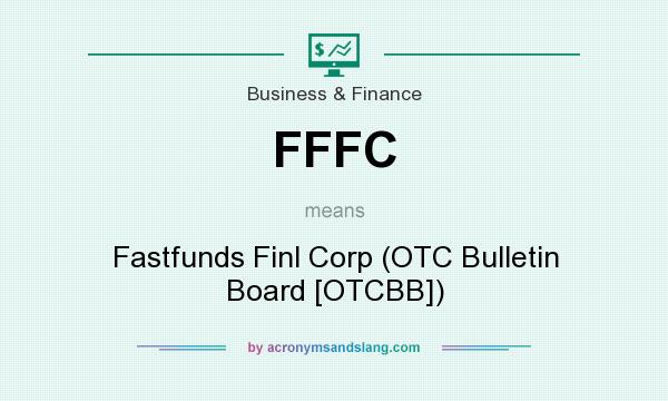 What does FFFC mean? It stands for Fastfunds Finl Corp (OTC Bulletin Board [OTCBB])