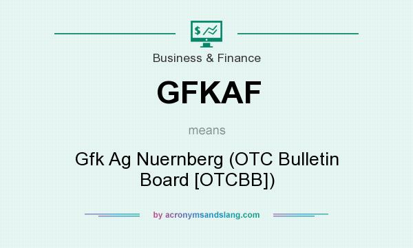 What does GFKAF mean? It stands for Gfk Ag Nuernberg (OTC Bulletin Board [OTCBB])